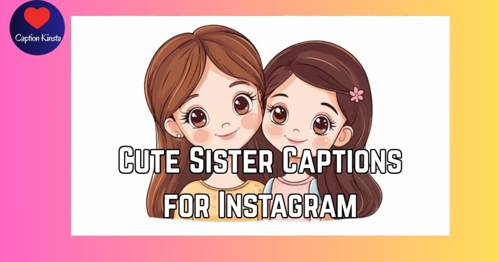 Cute Sister Captions for Instagram