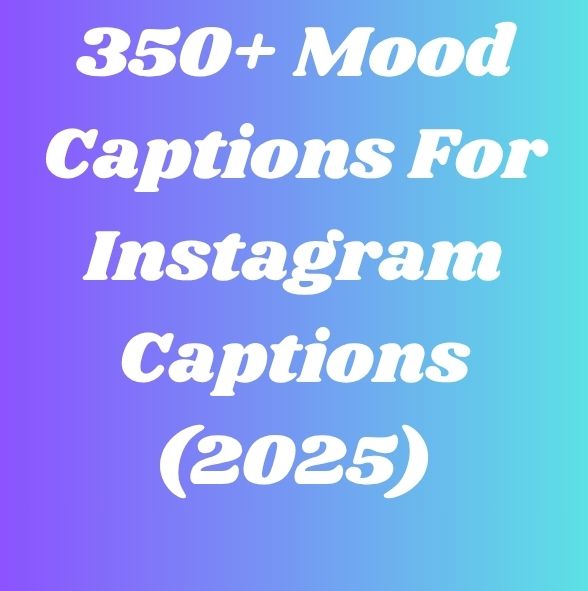 350+ Mood Captions For Instagram Captions (2025)