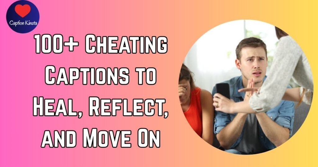 100+ Cheating Captions to Heal, Reflect, and Move On 2026