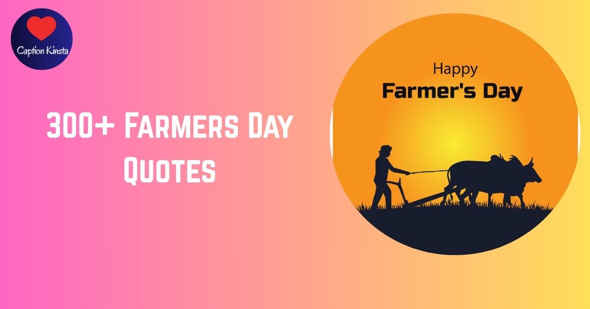 300+ Farmers Day Quotes to Celebrate Our Real-Life Harvest Heroes